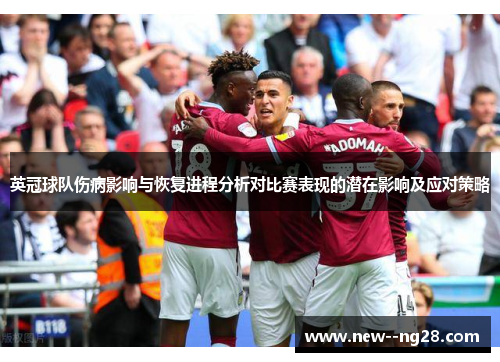 英冠球队伤病影响与恢复进程分析对比赛表现的潜在影响及应对策略