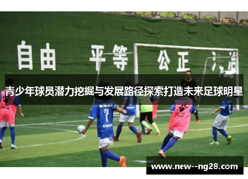青少年球员潜力挖掘与发展路径探索打造未来足球明星