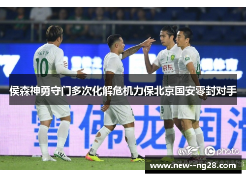 侯森神勇守门多次化解危机力保北京国安零封对手