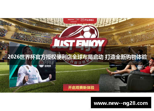 2026世界杯官方授权便利店全球布局启动 打造全新购物体验 2026世界杯官方授权便利店全球布局启动 打造全新购物体验